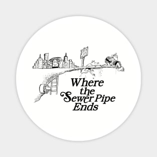 Where the Sewer Pipe Ends Magnet